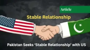 Pakistan Seeks ‘Stable Relationship’ with US