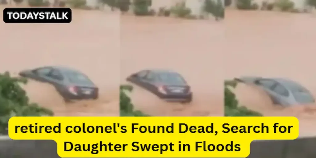 retired colonel’s Found Dead, Search for Daughter Swept in Floods